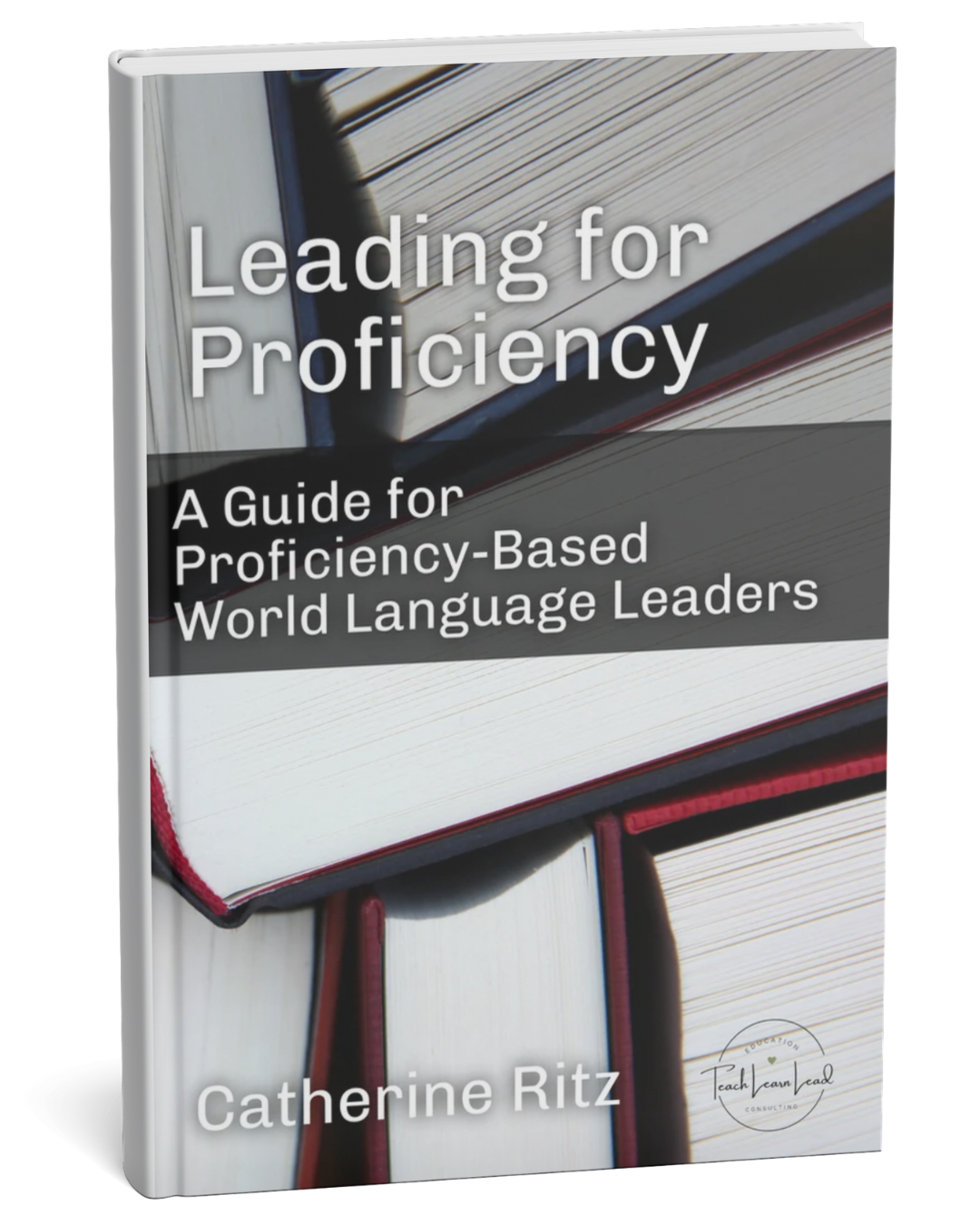 Leading for Proficiency: A Guide for Proficiency-Based World Language Leaders
