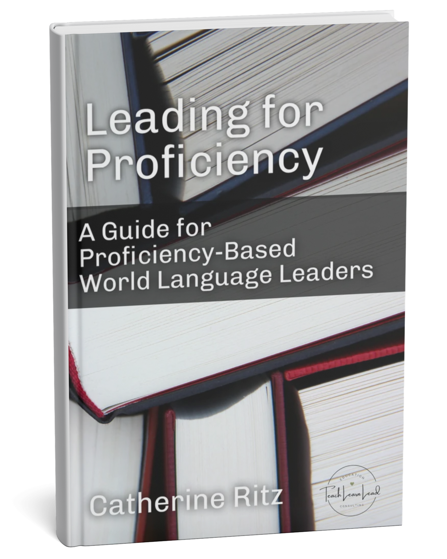 Leading for Proficiency: A Guide for Proficiency-Based World Language Leaders